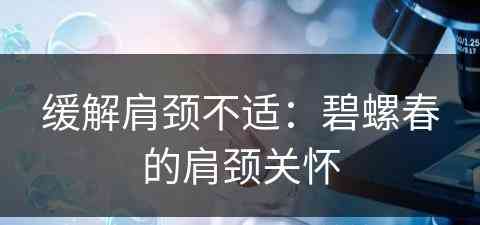 缓解肩颈不适:碧螺春的肩颈关怀 缓解肩颈不适:碧螺春的肩颈关怀